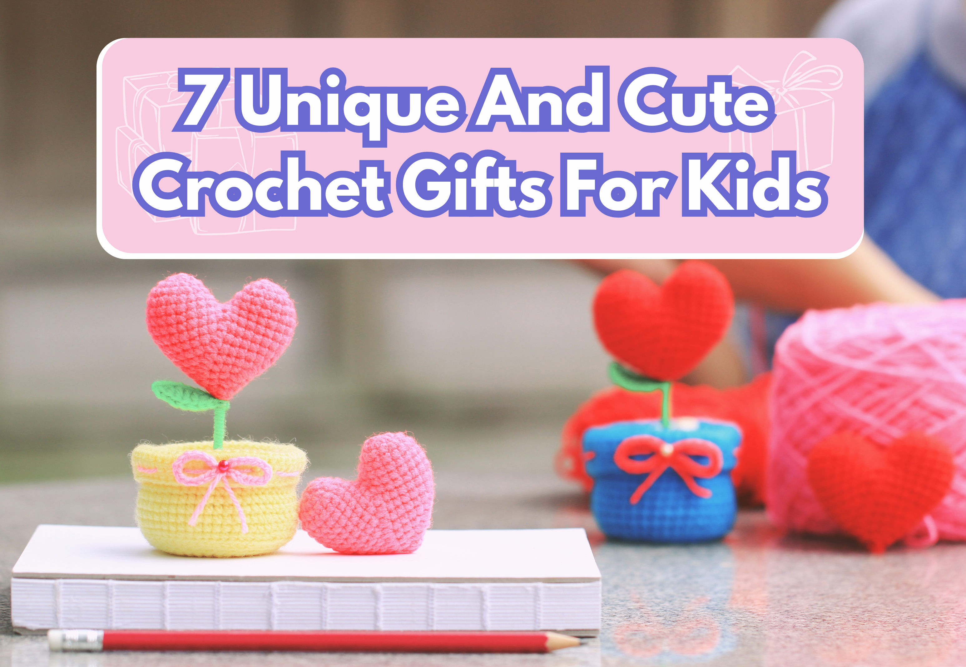 7 Unique And Cute Crochet Gifts For Kids Parents Can Make