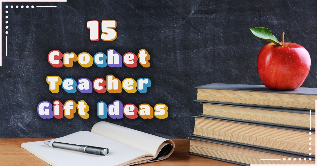 15 Crochet Teacher Gifts That Are Cute, Useful, and Actually Worth Making